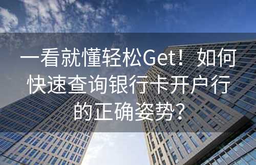 一看就懂轻松Get！如何快速查询银行卡开户行的正确姿势？