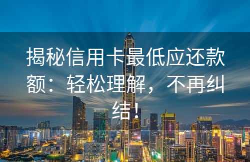 揭秘信用卡最低应还款额：轻松理解，不再纠结！
