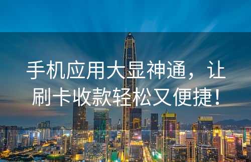 手机应用大显神通，让刷卡收款轻松又便捷！