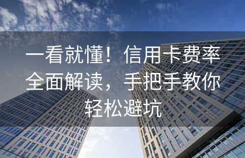 一看就懂！信用卡费率全面解读，手把手教你轻松避坑