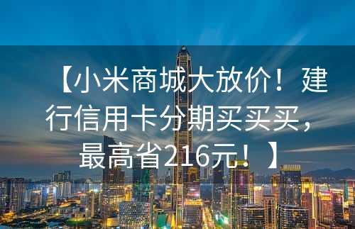 【小米商城大放价！建行信用卡分期买买买，最高省216元！】