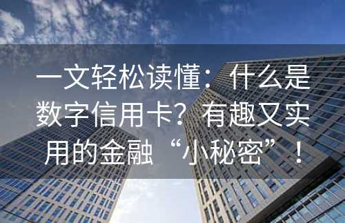 一文轻松读懂：什么是数字信用卡？有趣又实用的金融“小秘密”！