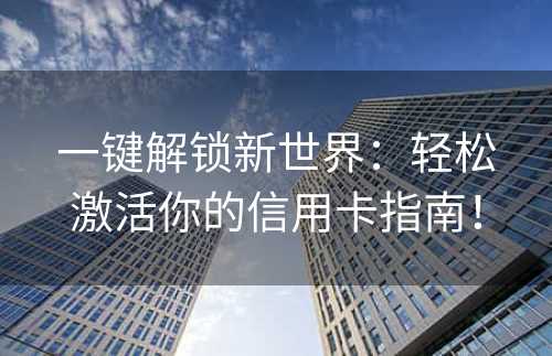 一键解锁新世界：轻松激活你的信用卡指南！