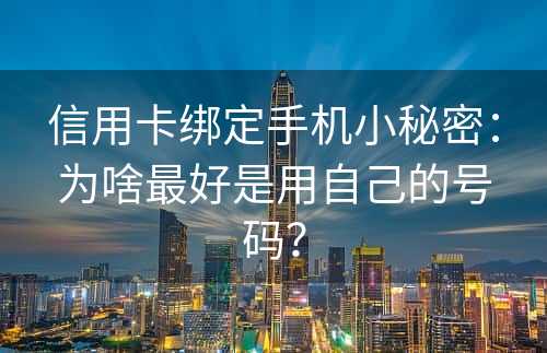 信用卡绑定手机小秘密：为啥最好是用自己的号码？