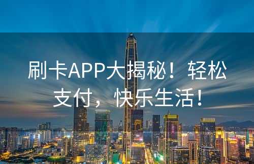 刷卡APP大揭秘！轻松支付，快乐生活！