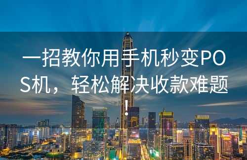 一招教你用手机秒变POS机，轻松解决收款难题！