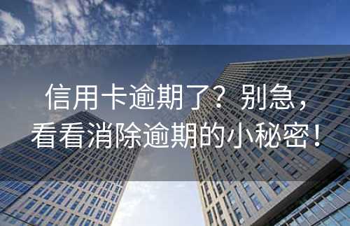 信用卡逾期了？别急，看看消除逾期的小秘密！