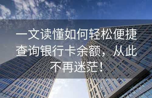 一文读懂如何轻松便捷查询银行卡余额，从此不再迷茫！