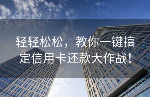 轻轻松松，教你一键搞定信用卡还款大作战！