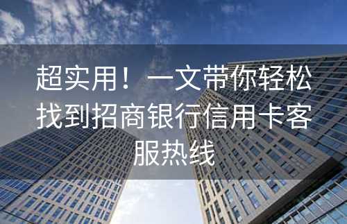 超实用！一文带你轻松找到招商银行信用卡客服热线