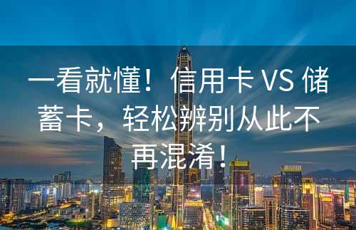 一看就懂！信用卡 VS 储蓄卡，轻松辨别从此不再混淆！