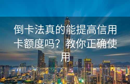 倒卡法真的能提高信用卡额度吗？教你正确使用