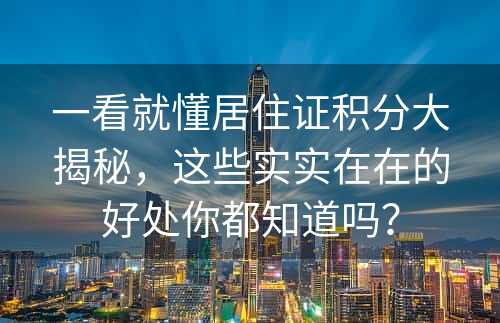 一看就懂居住证积分大揭秘，这些实实在在的好处你都知道吗？