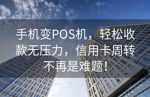 手机变POS机，轻松收款无压力，信用卡周转不再是难题！