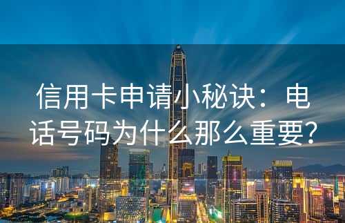 信用卡申请小秘诀：电话号码为什么那么重要？