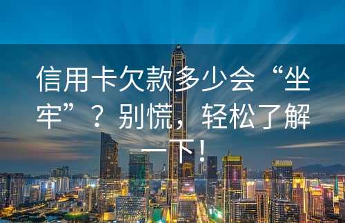 信用卡欠款多少会“坐牢”？别慌，轻松了解一下！