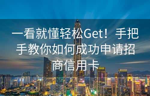 一看就懂轻松Get！手把手教你如何成功申请招商信用卡