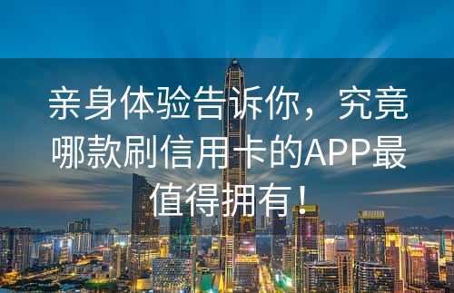 亲身体验告诉你，究竟哪款刷信用卡的APP最值得拥有！