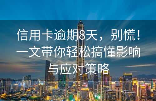 信用卡逾期8天，别慌！一文带你轻松搞懂影响与应对策略