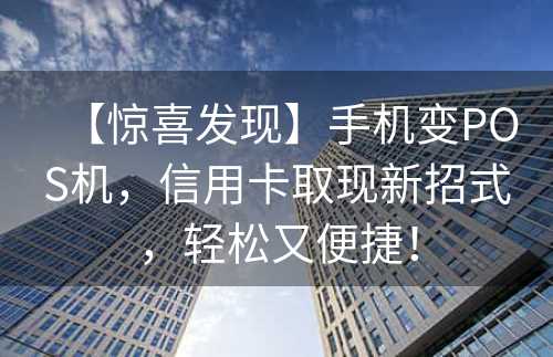 【惊喜发现】手机变POS机，信用卡取现新招式，轻松又便捷！