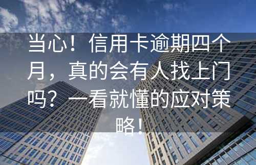 当心！信用卡逾期四个月，真的会有人找上门吗？一看就懂的应对策略！