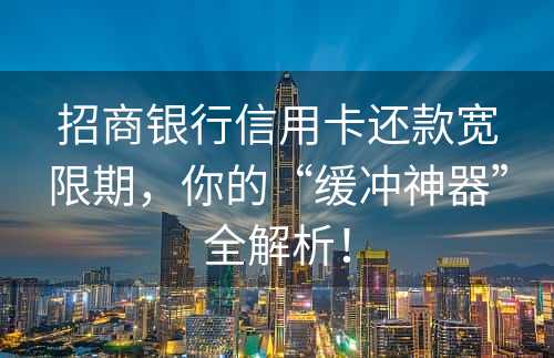 招商银行信用卡还款宽限期，你的“缓冲神器”全解析！