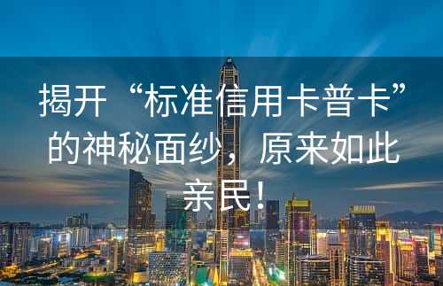 揭开“标准信用卡普卡”的神秘面纱，原来如此亲民！