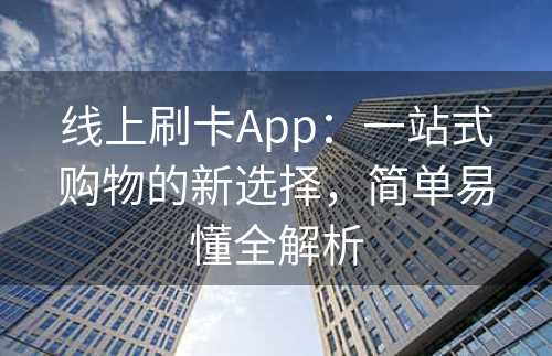 线上刷卡App：一站式购物的新选择，简单易懂全解析