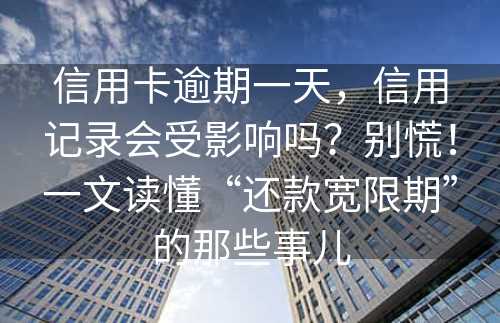 信用卡逾期一天，信用记录会受影响吗？别慌！一文读懂“还款宽限期”的那些事儿