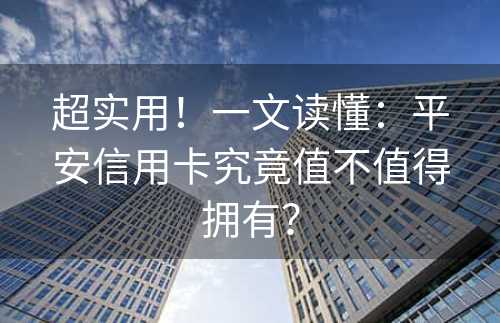 超实用！一文读懂：平安信用卡究竟值不值得拥有？