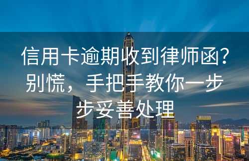 信用卡逾期收到律师函？别慌，手把手教你一步步妥善处理