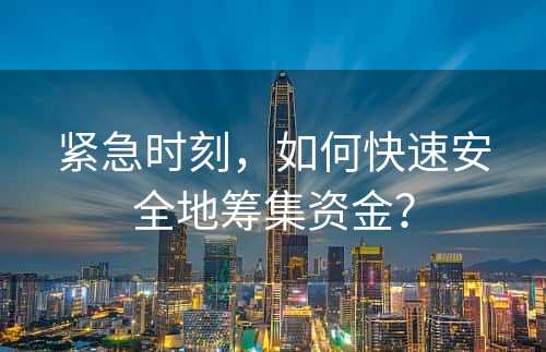 紧急时刻，如何快速安全地筹集资金？