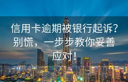 信用卡逾期被银行起诉？别慌，一步步教你妥善应对！