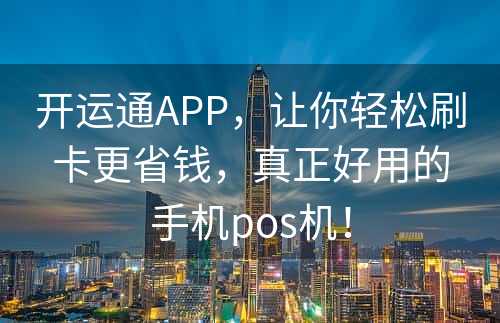 开运通APP，让你轻松刷卡更省钱，真正好用的手机pos机！