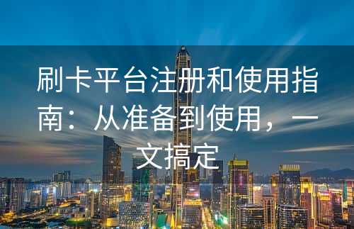 刷卡平台注册和使用指南：从准备到使用，一文搞定