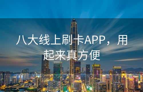 八大线上刷卡APP，用起来真方便