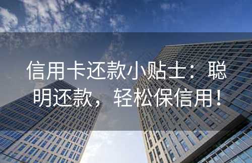 信用卡还款小贴士：聪明还款，轻松保信用！