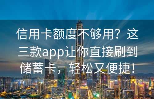 信用卡额度不够用？这三款app让你直接刷到储蓄卡，轻松又便捷！