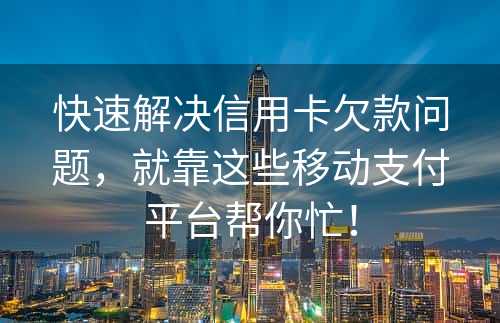 快速解决信用卡欠款问题，就靠这些移动支付平台帮你忙！