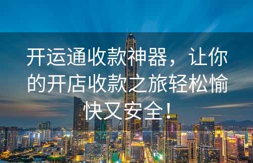 开运通收款神器，让你的开店收款之旅轻松愉快又安全！