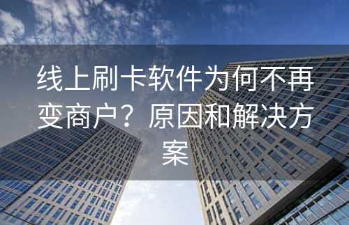 线上刷卡软件为何不再变商户？原因和解决方案