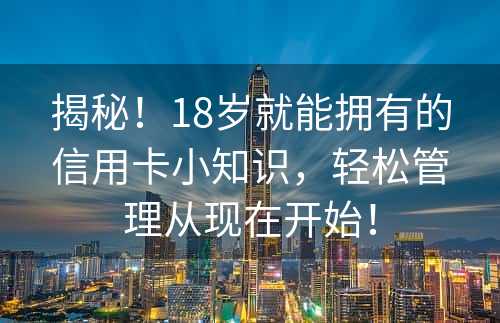 揭秘！18岁就能拥有的信用卡小知识，轻松管理从现在开始！