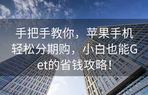 手把手教你，苹果手机轻松分期购，小白也能Get的省钱攻略！