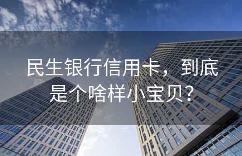 民生银行信用卡，到底是个啥样小宝贝？