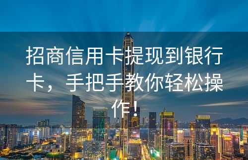 招商信用卡提现到银行卡，手把手教你轻松操作！