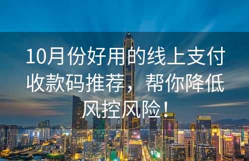 10月份好用的线上支付收款码推荐，帮你降低风控风险！