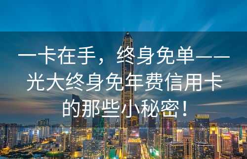 一卡在手，终身免单——光大终身免年费信用卡的那些小秘密！