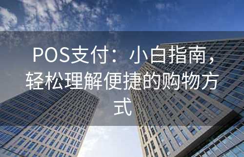 POS支付：小白指南，轻松理解便捷的购物方式