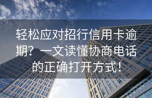 轻松应对招行信用卡逾期？一文读懂协商电话的正确打开方式！