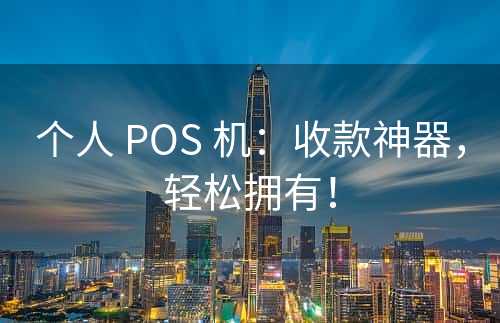 个人 POS 机：收款神器，轻松拥有！